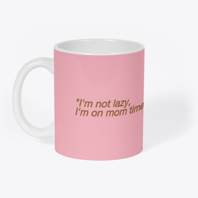 I'm not lazy ,I'm on mom time