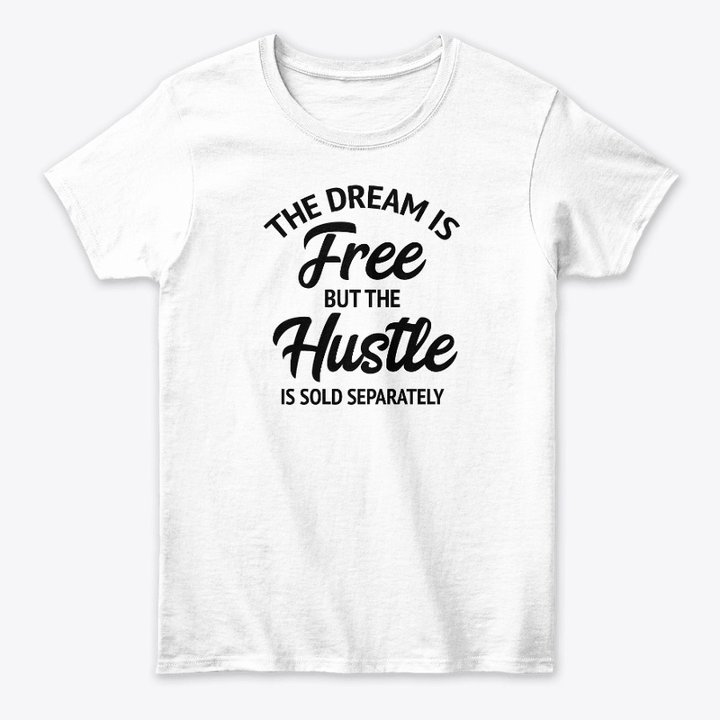 The Dream Is Free But The Hustle Is