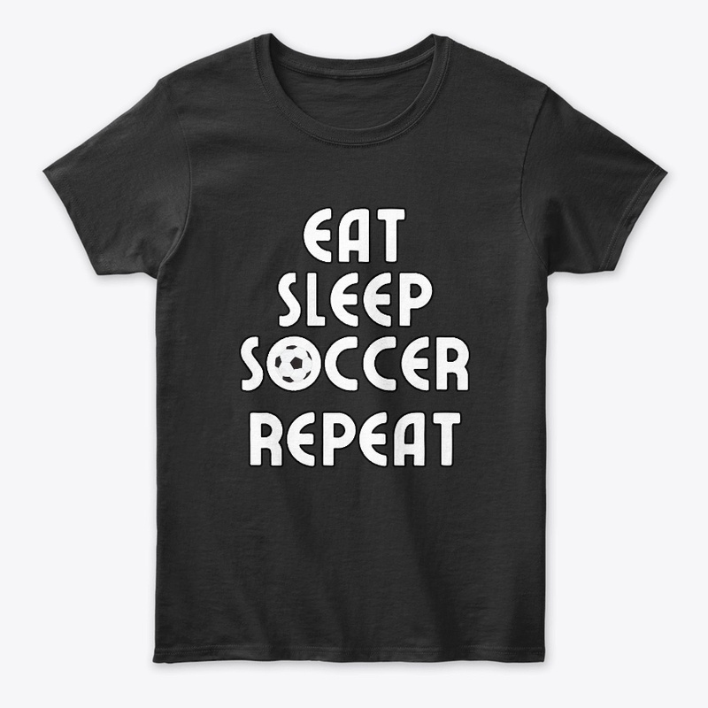 Eat, Sleep, Soccer, Repeat