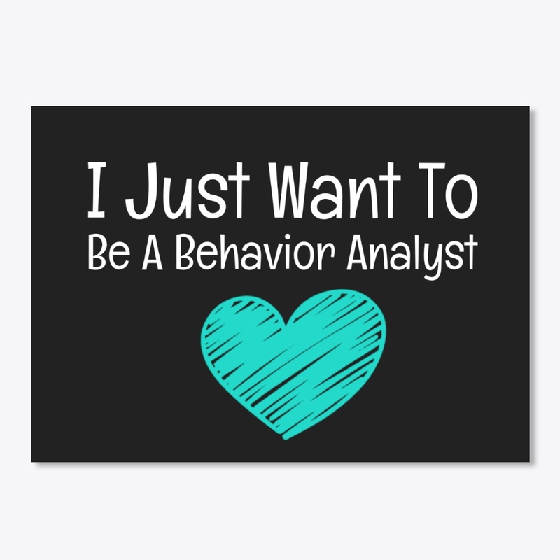 I JUST WANT TO BE A BEHAVIOR ANALYST