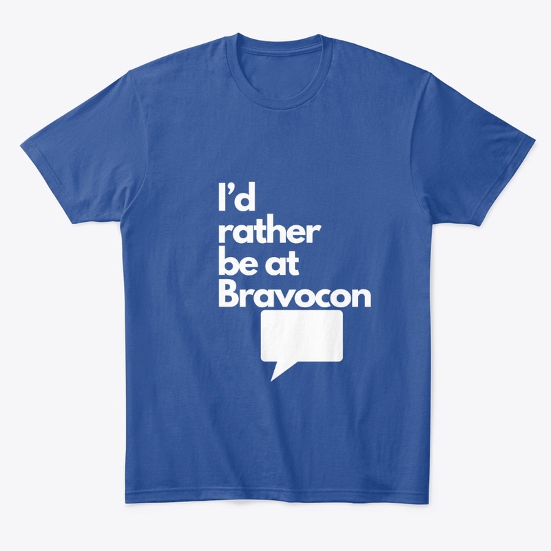 I'd Rather Be at Bravocon (White font)