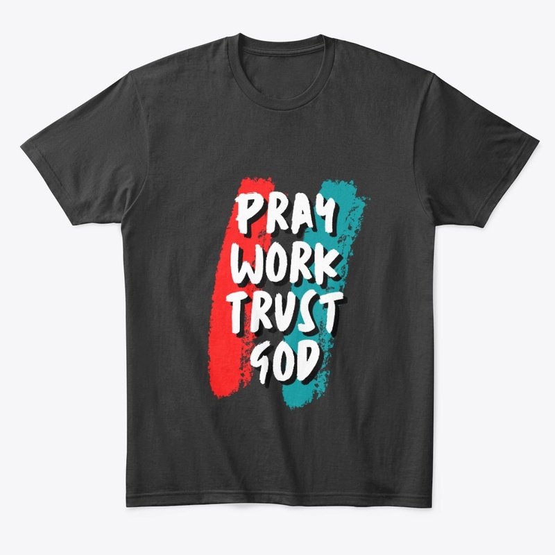 Pray, Work & Trust God