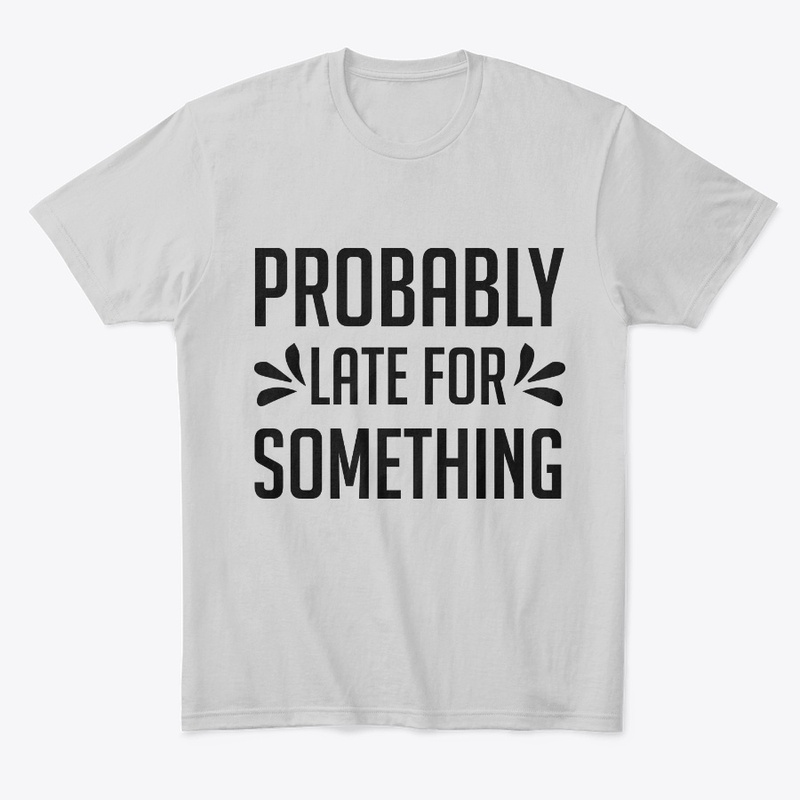 Probably Late for Something