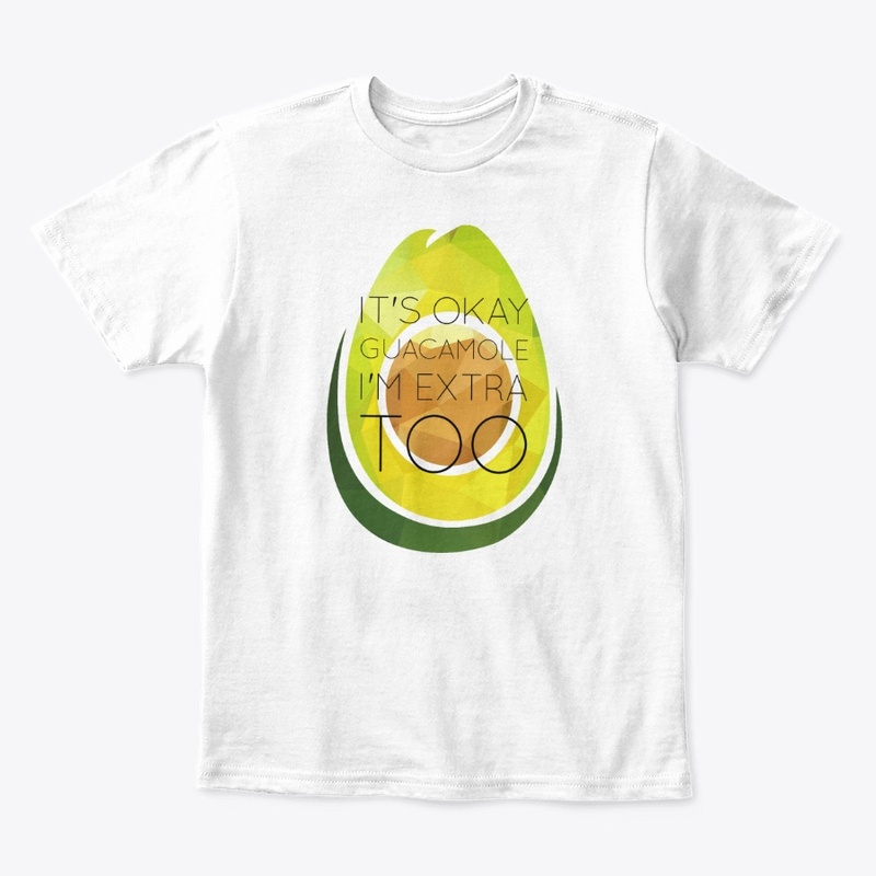it's okay guacamole i'm extra too