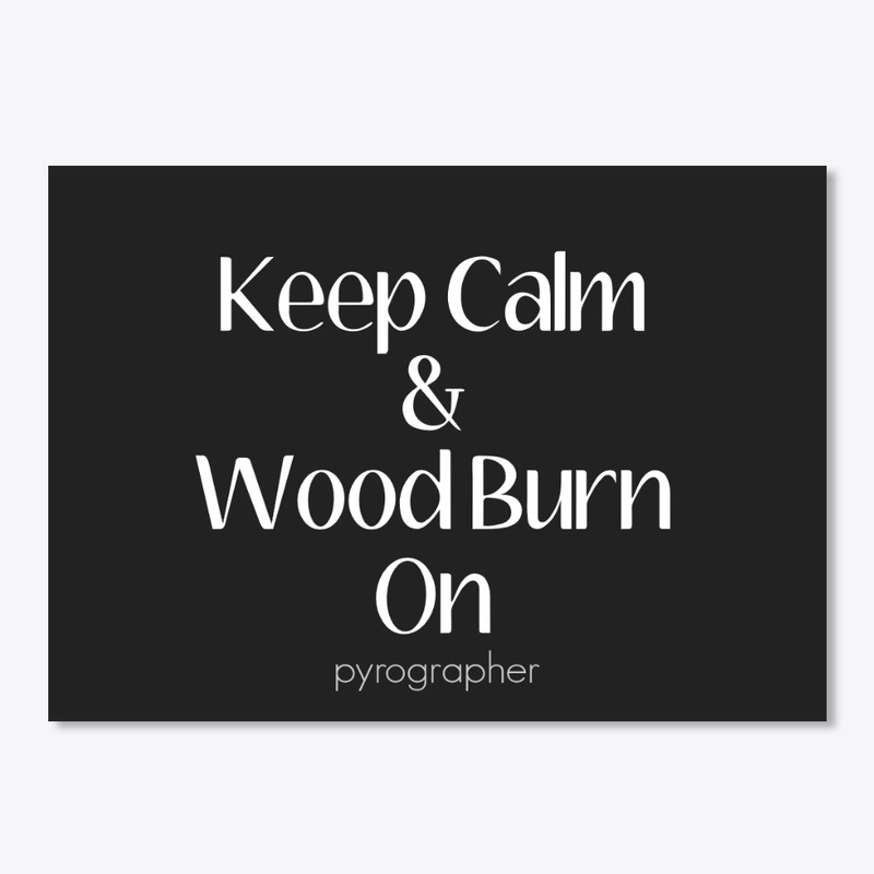 Keep Calm & Wood Burn On Pyrographer