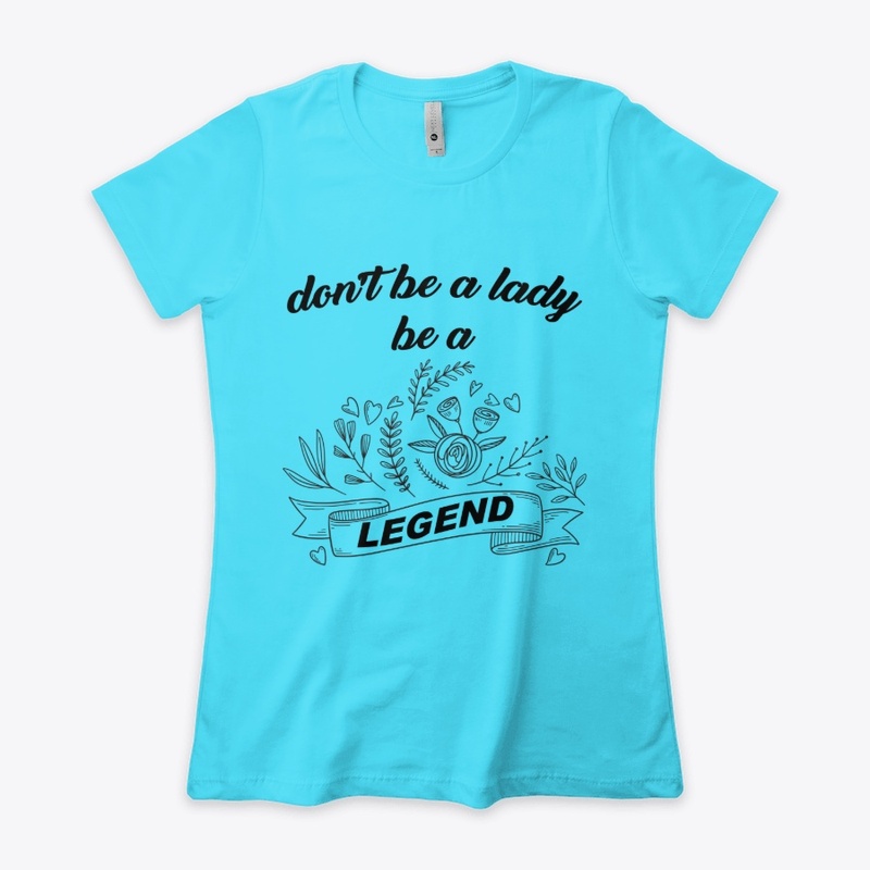 Don't be a lady be a legend shirt