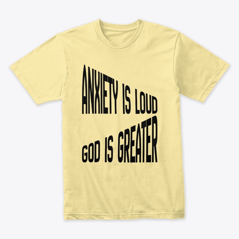 Anxiety Is Loud God Is Greater