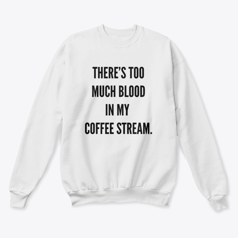 There's too much blood in my coffee...