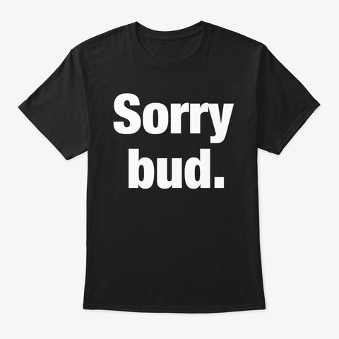 Sorry Bud. Black Camiseta Front