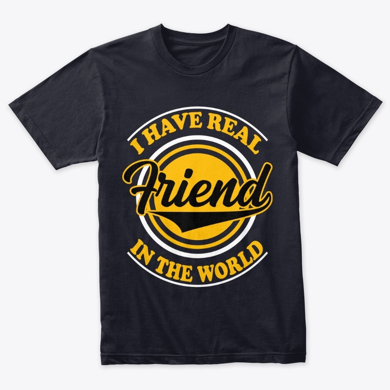 I Have Real Friend in The World -T Shirt