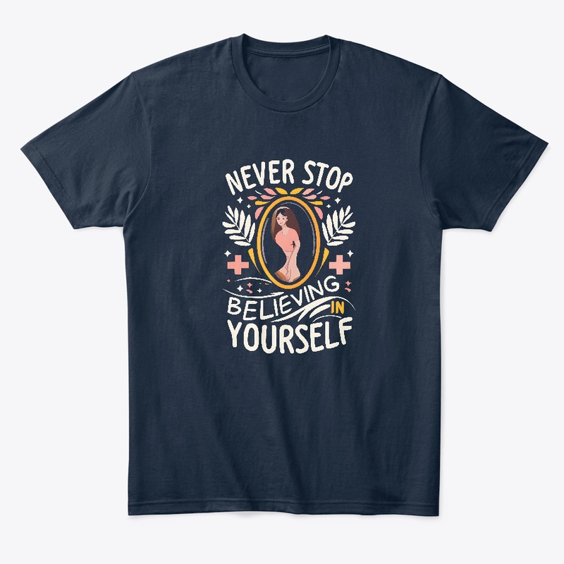 Never stop believing in yourself T-shirt