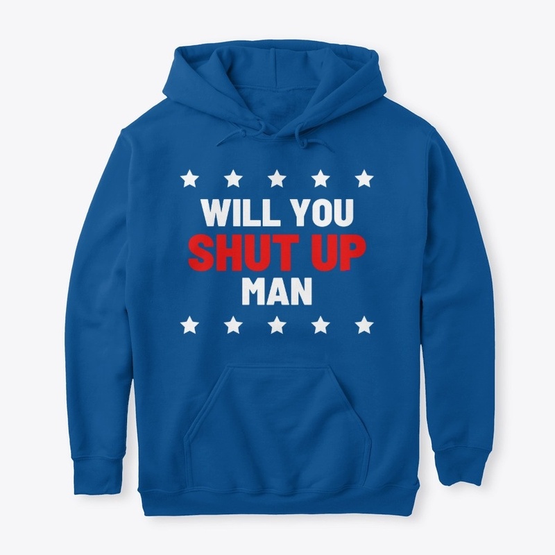 Will you shut up man