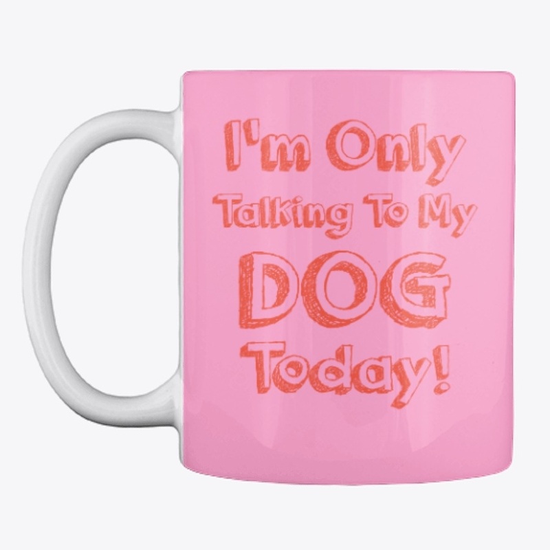 I'm Only Talking To My DOG Today shirt