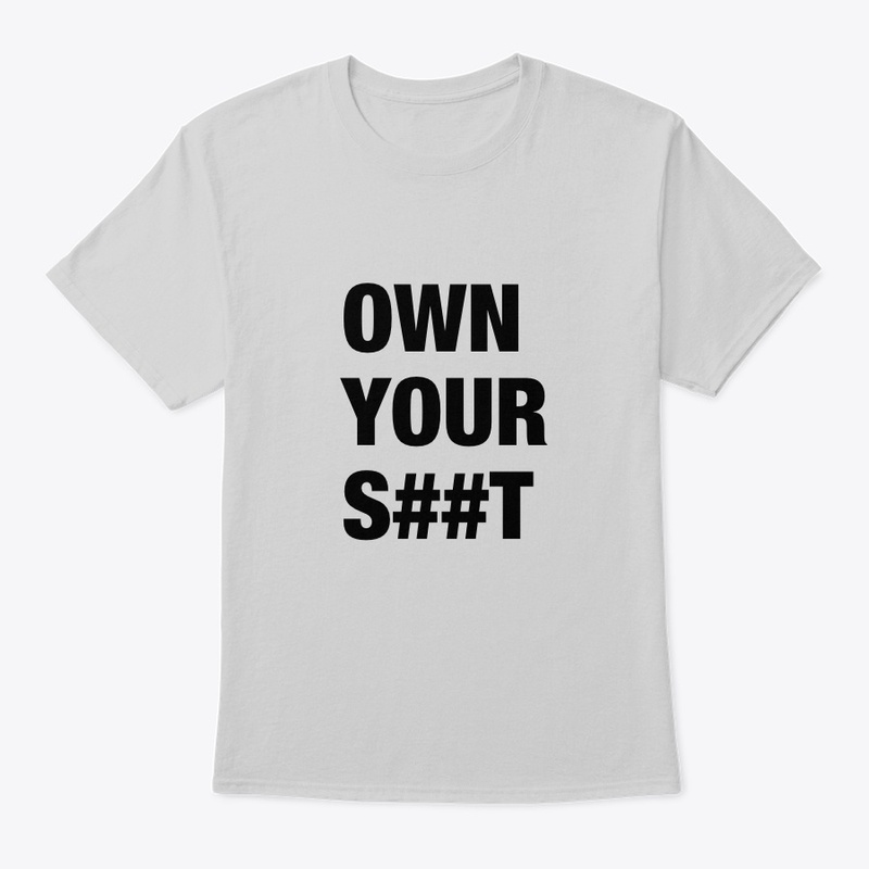OWN YOUR S##T 