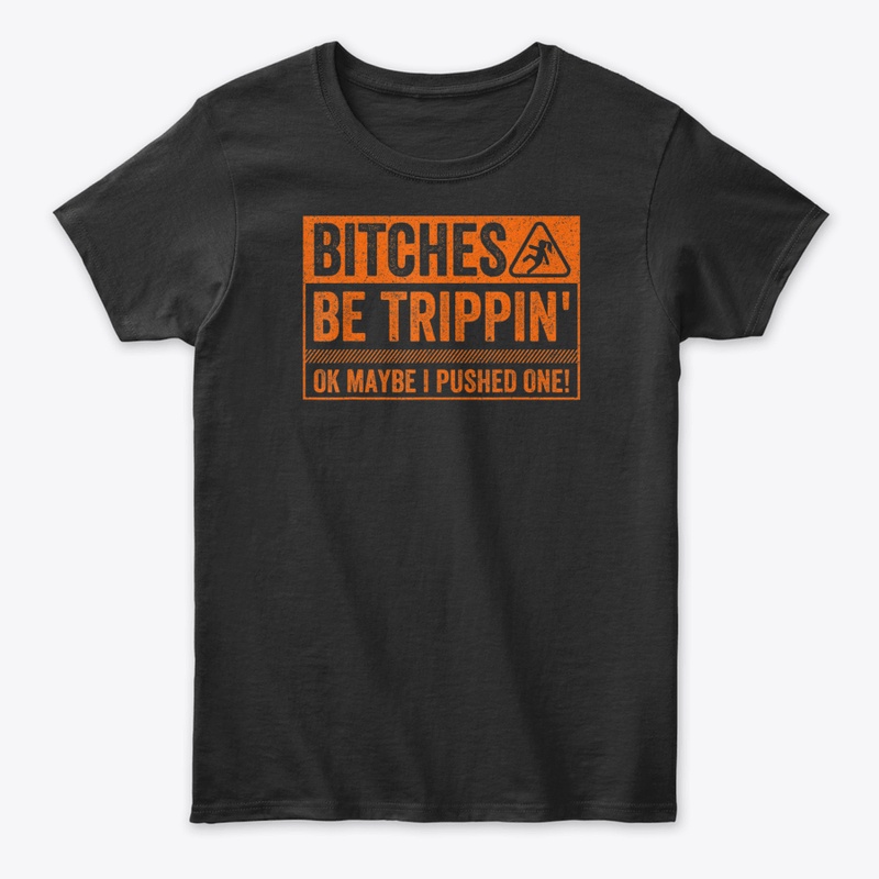 Bitches Be Trippin' Ok Maybe I Pushed On