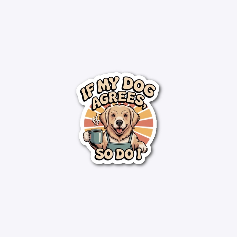 If My Dog Agrees, So Do I Shirt 