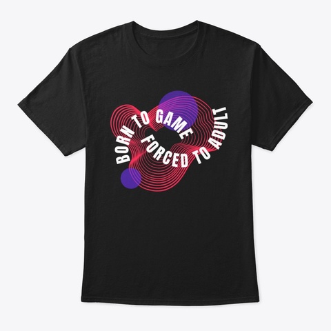 Born To Game, Forced To Adult Black T-Shirt Front