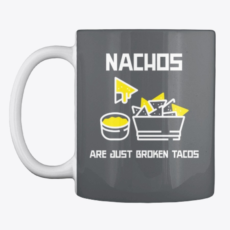 NACHOS ARE BROKEN TACOS