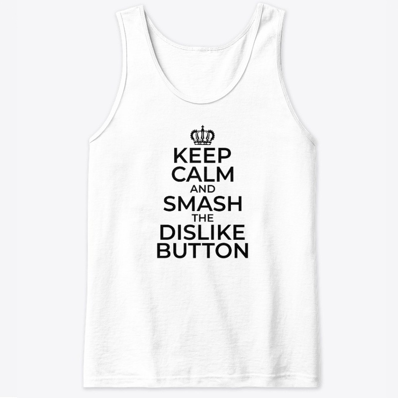 Keep Calm and Smash that Dislike Button