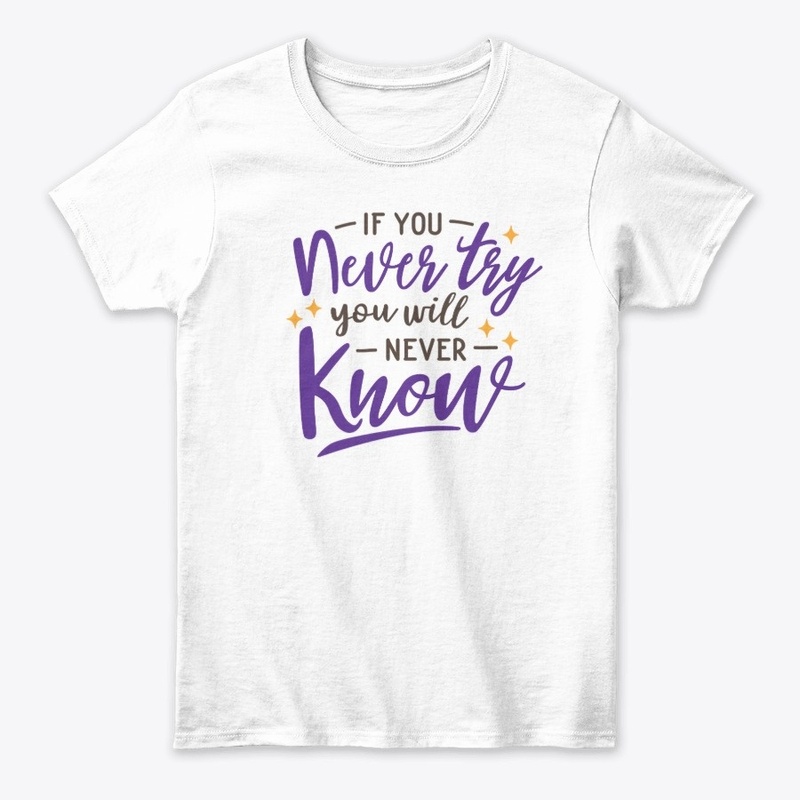 If you never try you  will never know