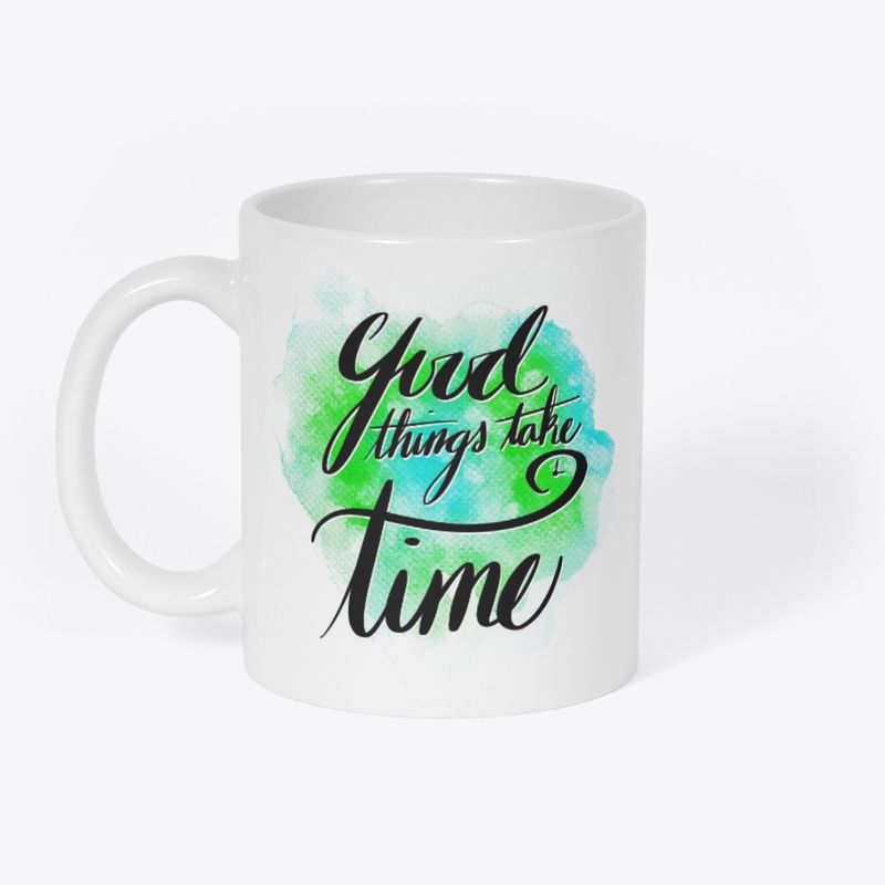 Good things take time t-shirt 