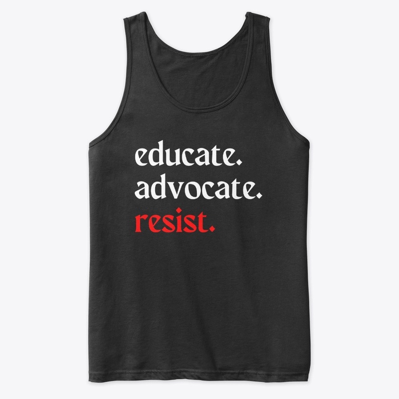 educate. advocate. resist.