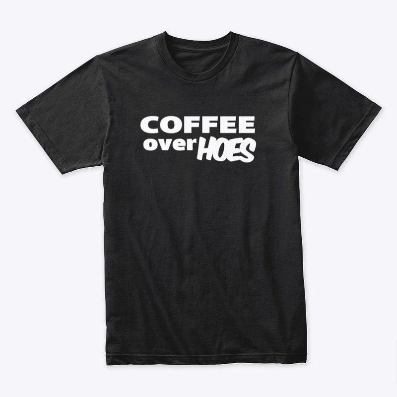 Coffee Over Hoes