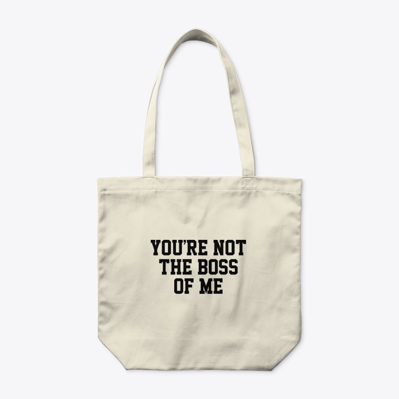 You're Not The Boss Of Me T Shirt