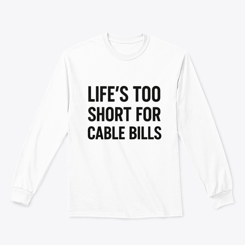 Life’s Too Short for Cable Bills Tee