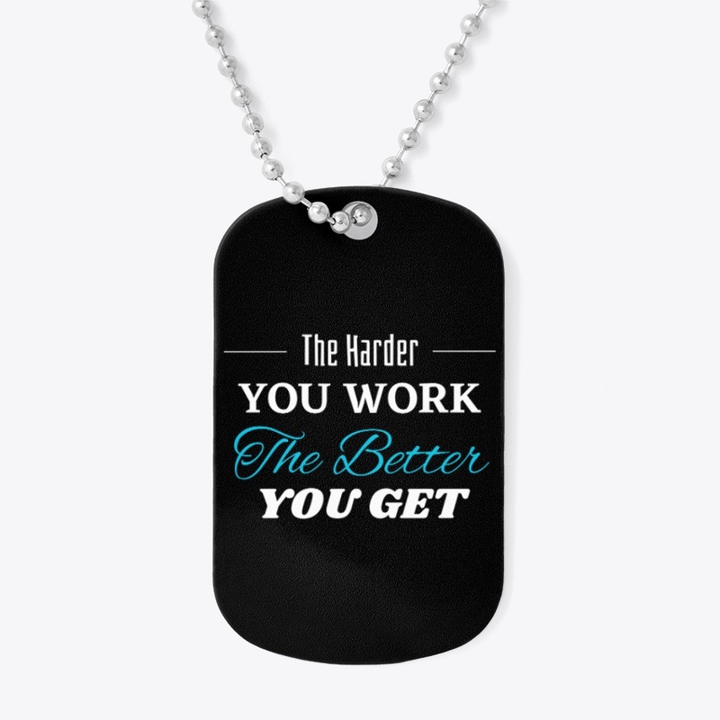 The Harder you Work The Better you get