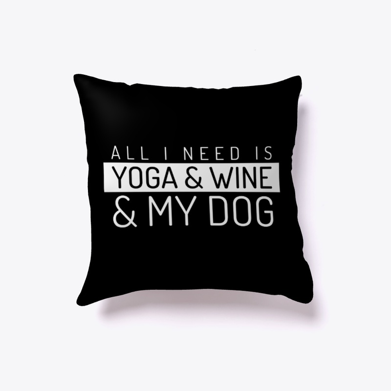 All I Need Is Yoga Wine and My Dog