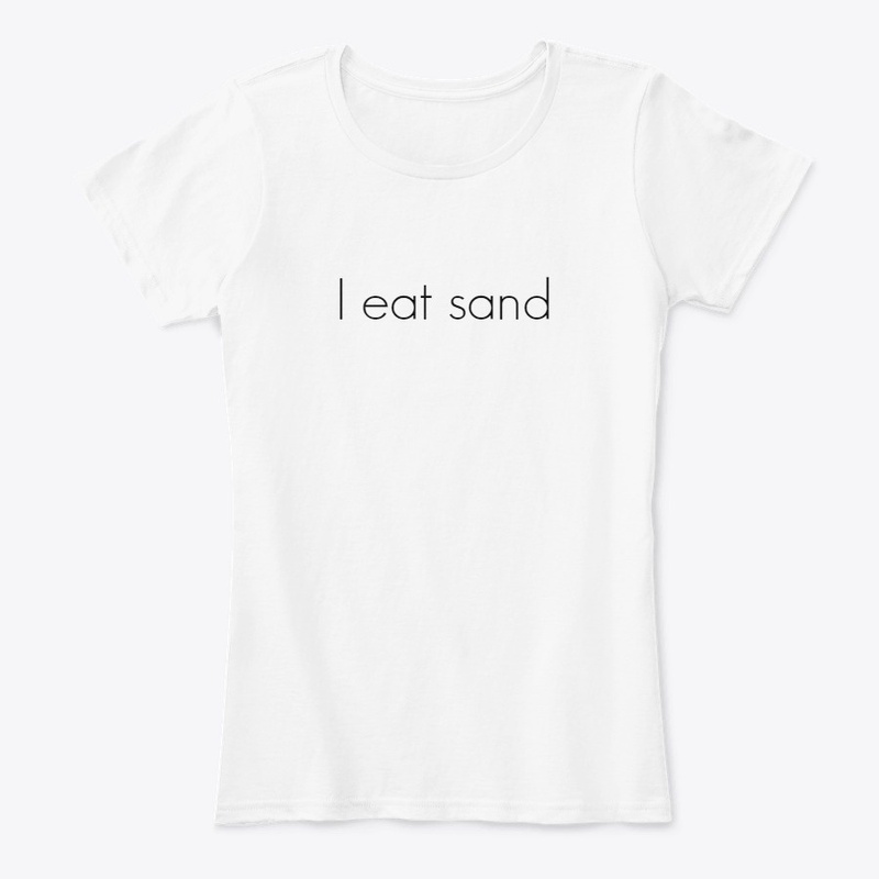 I eat sand