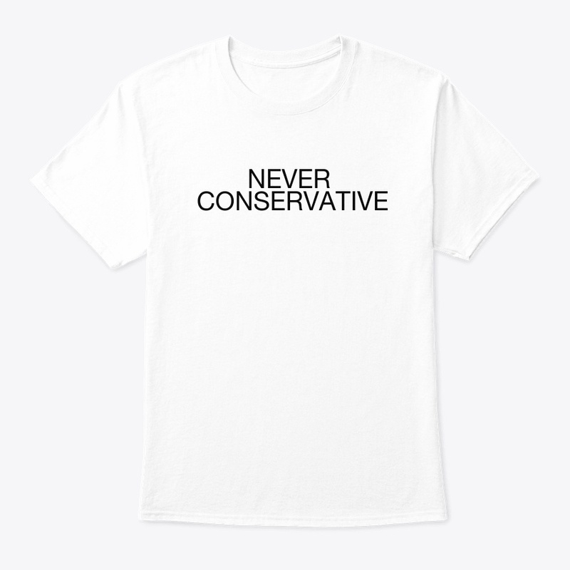 NEVER CONSERVATIVE