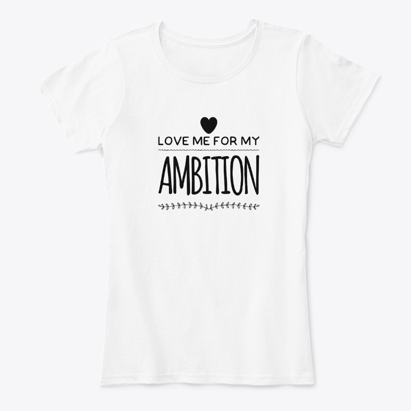 Love me for my Ambition