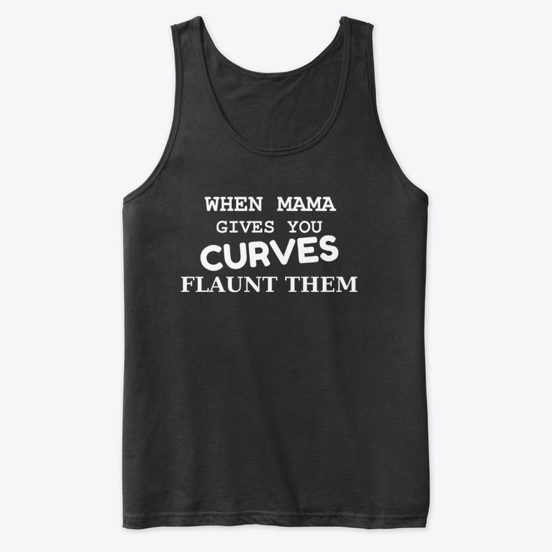When Mama gives you Curves Flaunt them