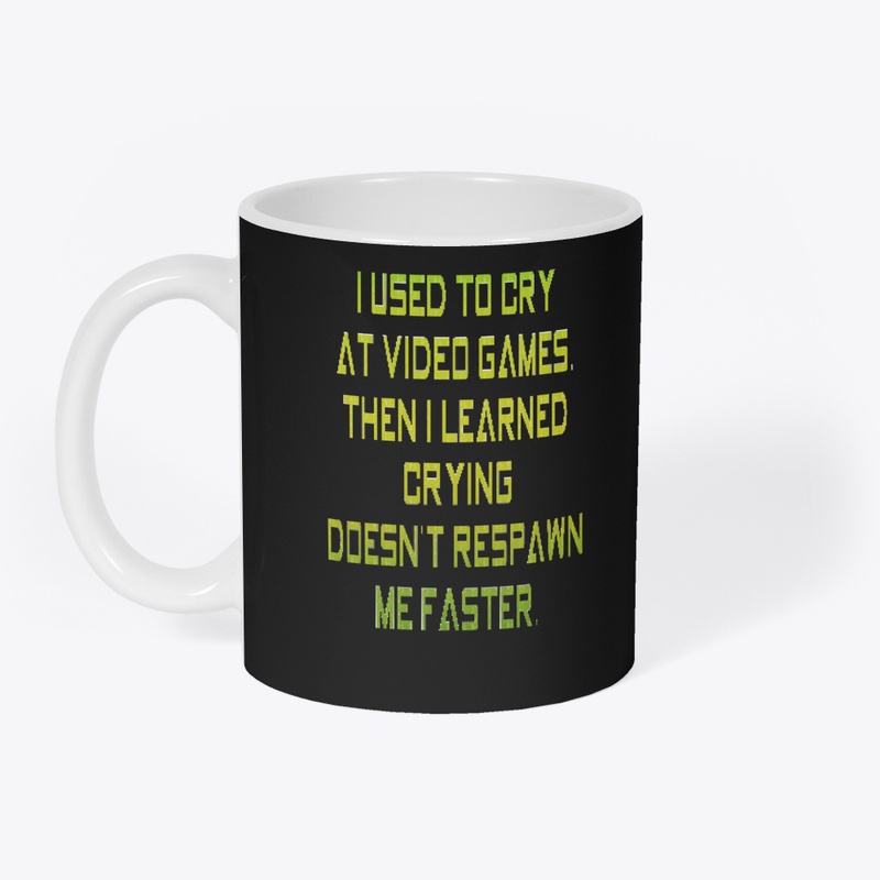 Crying Doesn't Respawn Me Faster
