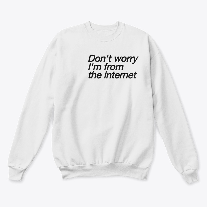 Don't worry,I'm from the internet