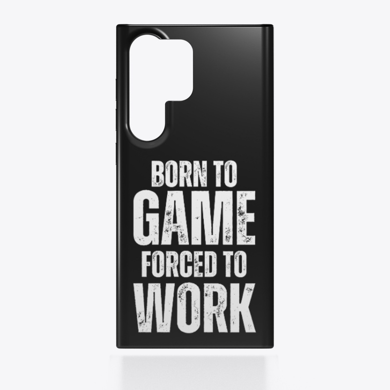 BORN to GAME Forced to WORK
