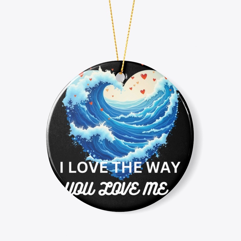 I love the way ,you love me.
