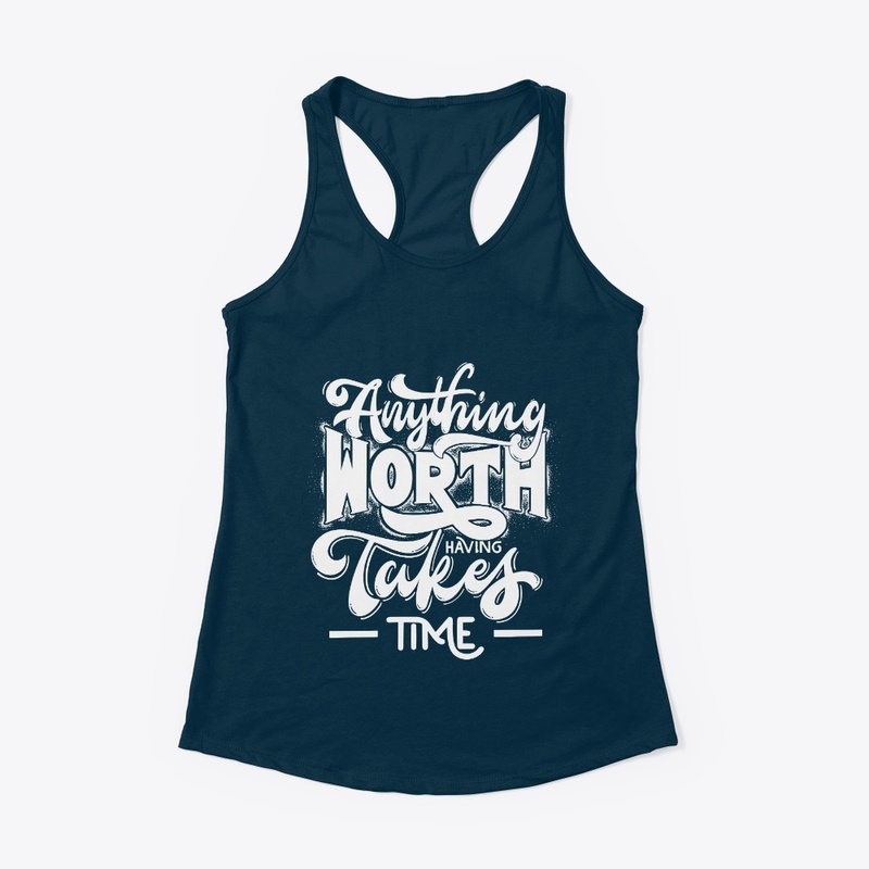 Anything Worth Having Takes Times