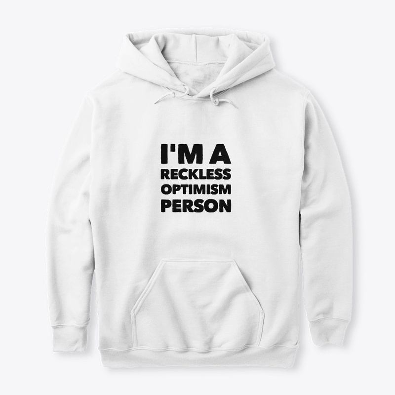 I'm a Reckless Optimism Person