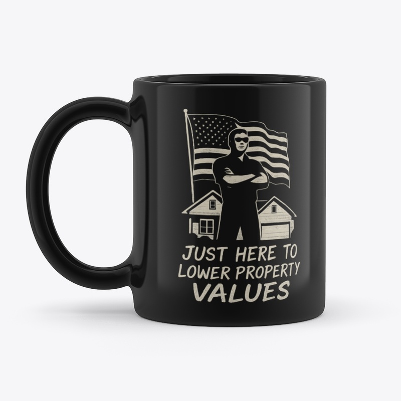 Just Here to Lower Property Values