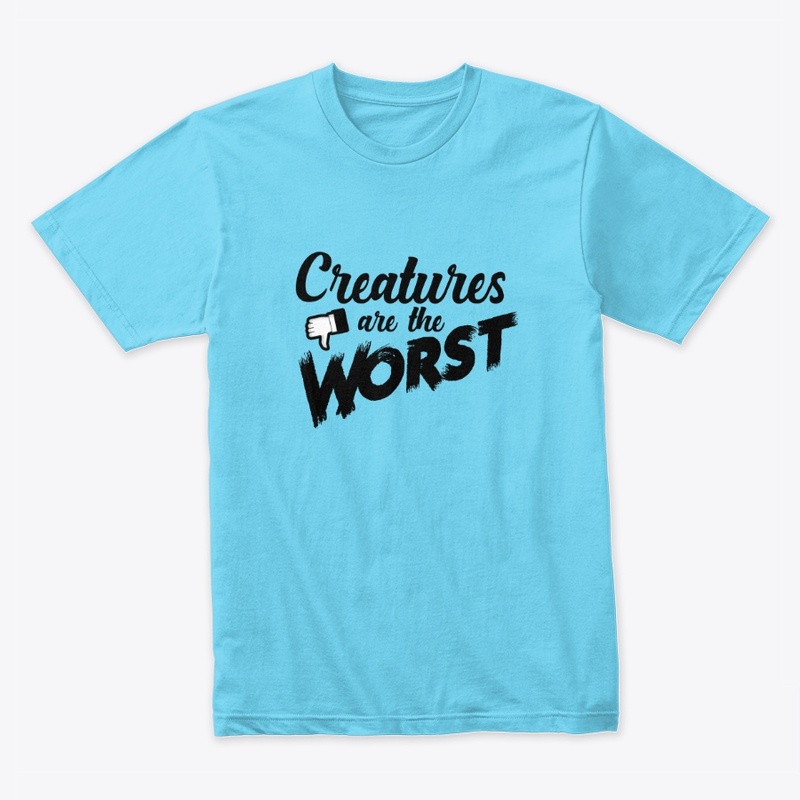 Creatures are the Worst!