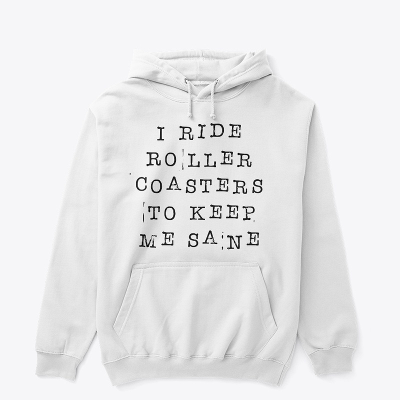 I Ride Roller Coasters To Keep Me Sane