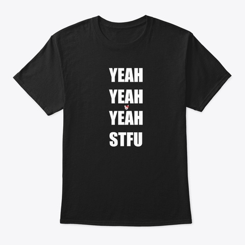 Yeah Yeah Yeah Stfu Black áo T-Shirt Front