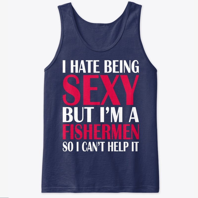 I Hate Being Sexy But I'm A Fishermen