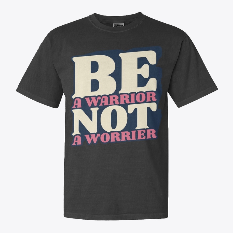 be a worrior not a worrier