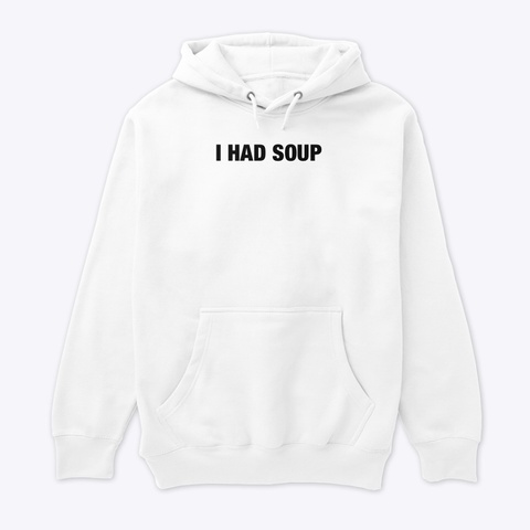 I Had Soup White T-Shirt Front