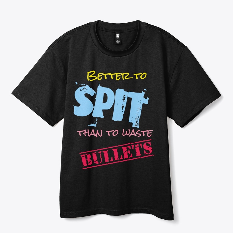 Better to Spit, Than to Spare Bullets