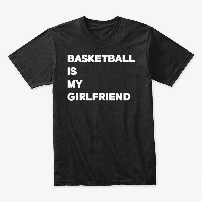 BASKETBALL IS MY GF (SHIRT)